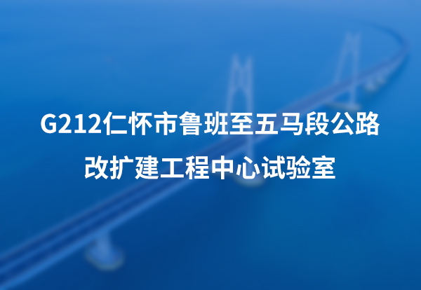 G212仁怀市鲁班至五马段公路改扩建工程中心试验室