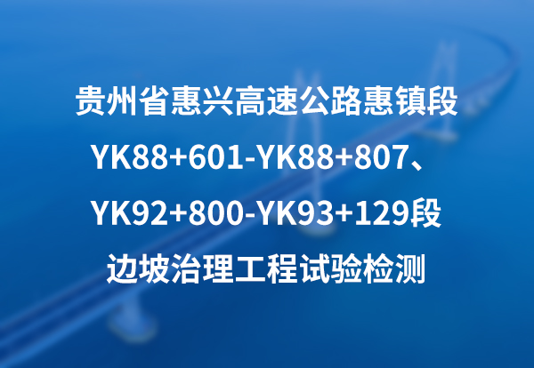 贵州省惠兴高速公路惠镇段YK88+601-YK88+807、YK92+800-YK93+129段边坡治理工程试验检测