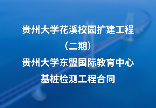 贵州大学花溪校园扩建工程（二期）贵州大学东盟国际教育中心基桩检测工程合同