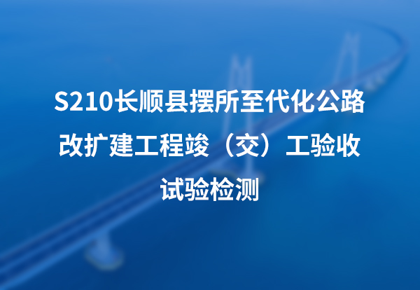 S210长顺县摆所至代化公路改扩建工程竣（交）工验收试验检测