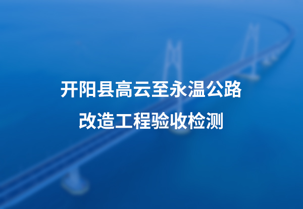 开阳县高云至永温公路改造工程验收检测