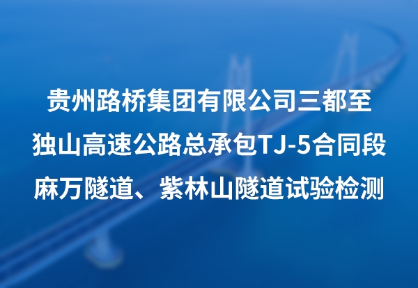 贵州路桥集团有限公司三都至独山高速公路总承包TJ-5合同段麻万隧道、紫林山隧道试验检测