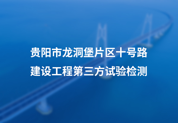 贵阳市龙洞堡片区十号路建设工程第三方试验检测